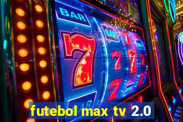 futebol max tv 2.0